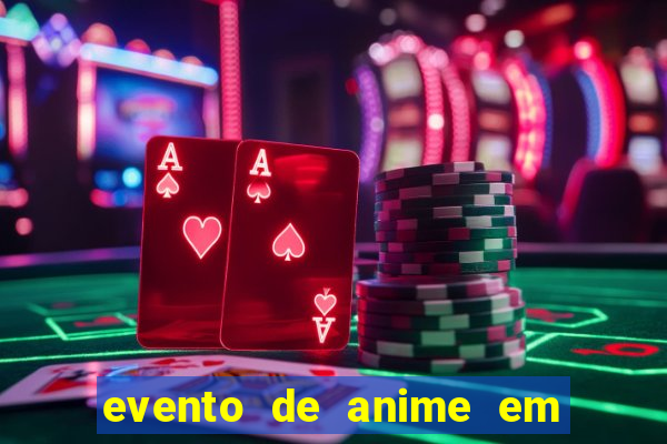 evento de anime em sp hoje